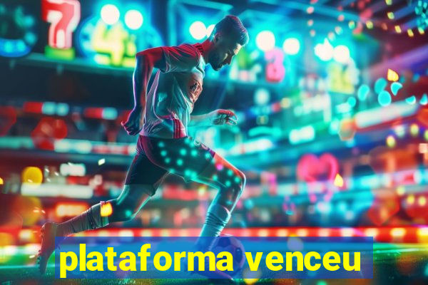 plataforma venceu